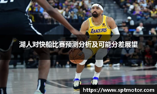 湖人对快船比赛预测分析及可能分差展望